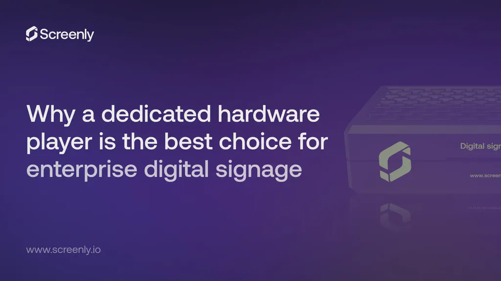 Why a dedicated hardware player is the best choice for enterprise digital signage