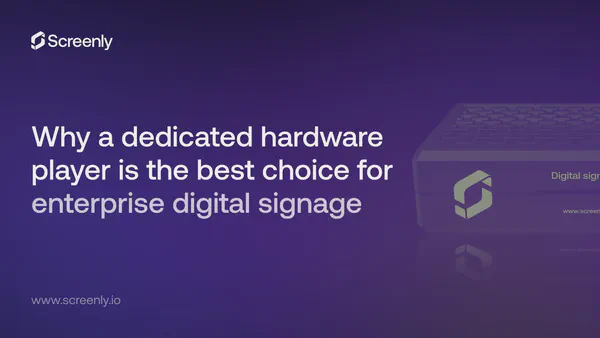 Why a dedicated hardware player is the best choice for enterprise digital signage